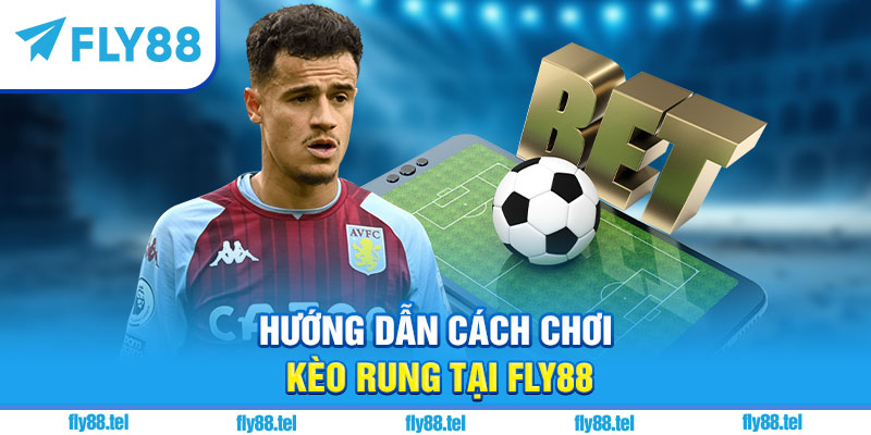 Hướng dẫn cách chơi kèo rung tại Fly88